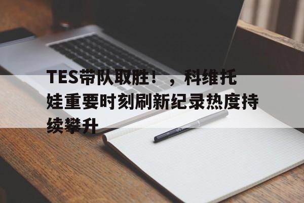 TES带队取胜！，科维托娃重要时刻刷新纪录热度持续攀升